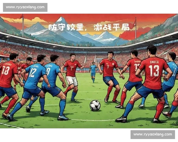 激战来临聚焦球队对决核心之战vs瑞士前瞻分析阵容走势关键看点